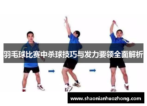 羽毛球比赛中杀球技巧与发力要领全面解析