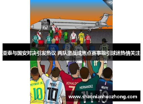 亚泰与国安对决引发热议 两队激战成焦点赛事吸引球迷热情关注