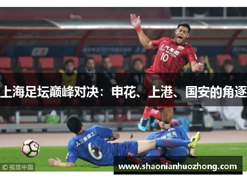 上海足坛巅峰对决：申花、上港、国安的角逐